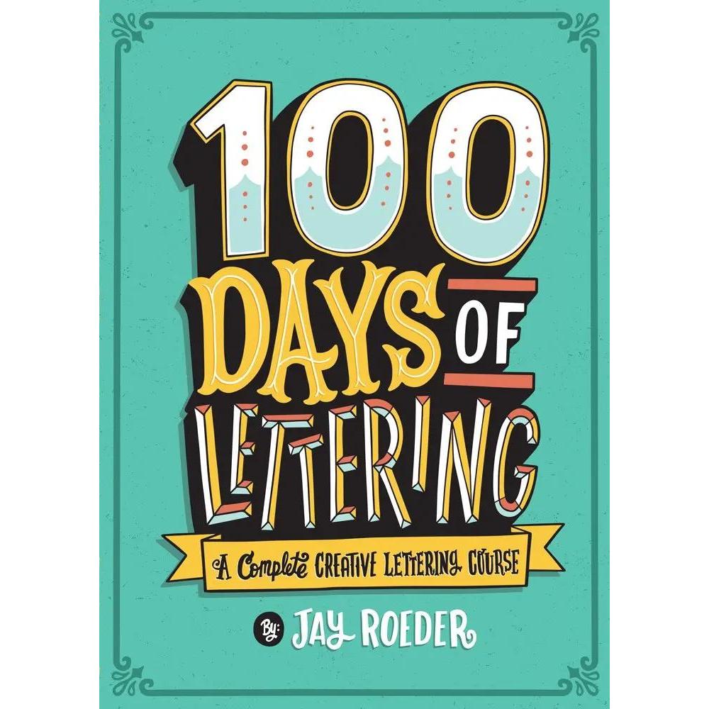 100 Days of Lettering: A Complete Creative Lettering Course by Jay Roeder