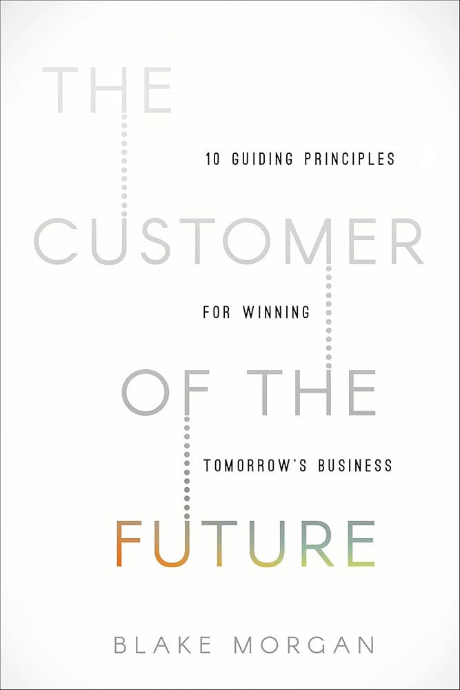 The Customer of the Future: 10 Guiding Principles for Winning Tomorrow's Business cover image