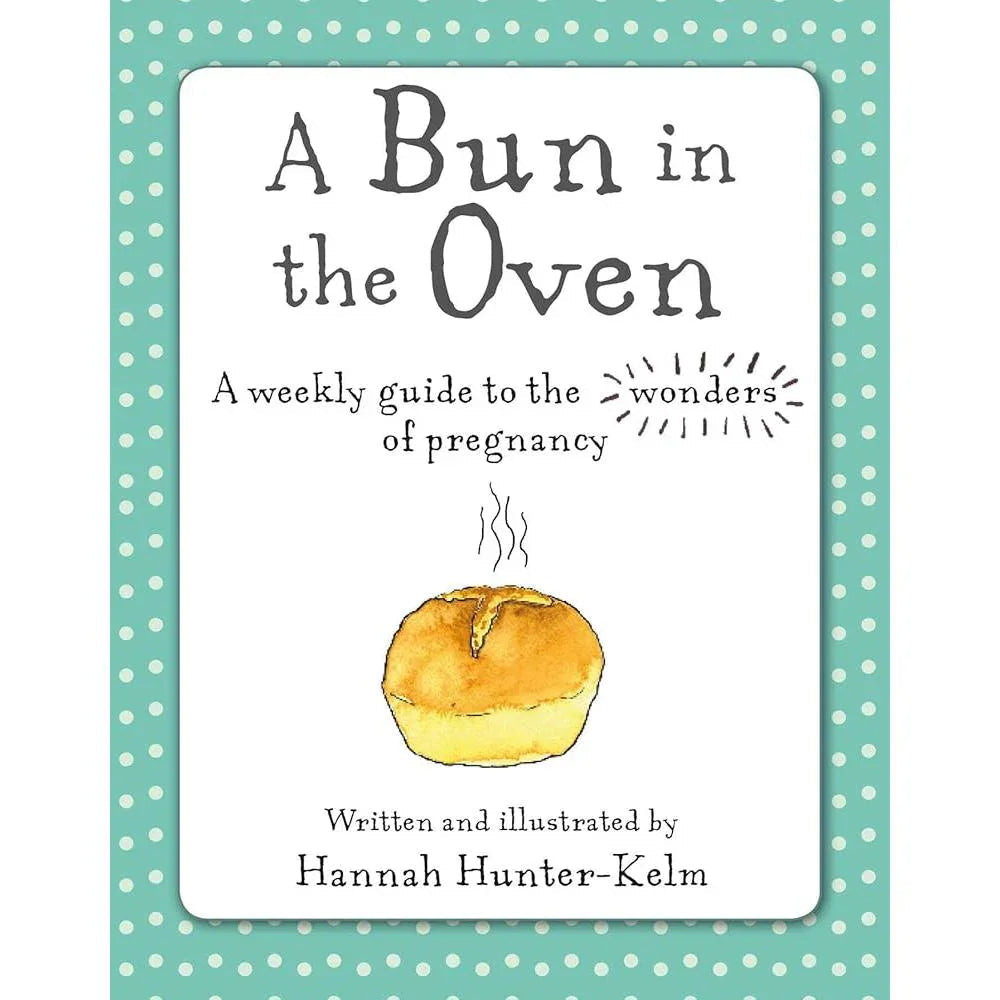 A Bun in the Oven: A weekly guide to the wonders of pregnancy Hannah Hunter-Kelm