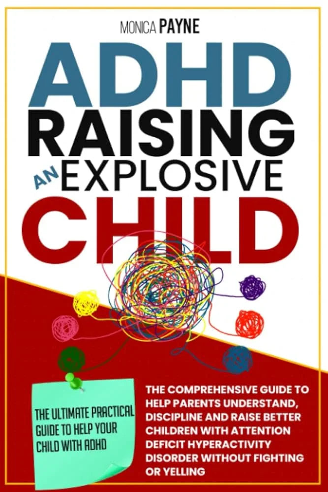 ADHD Raising An Explosive Child: The Comprehensive Guide to Help Monica Payne