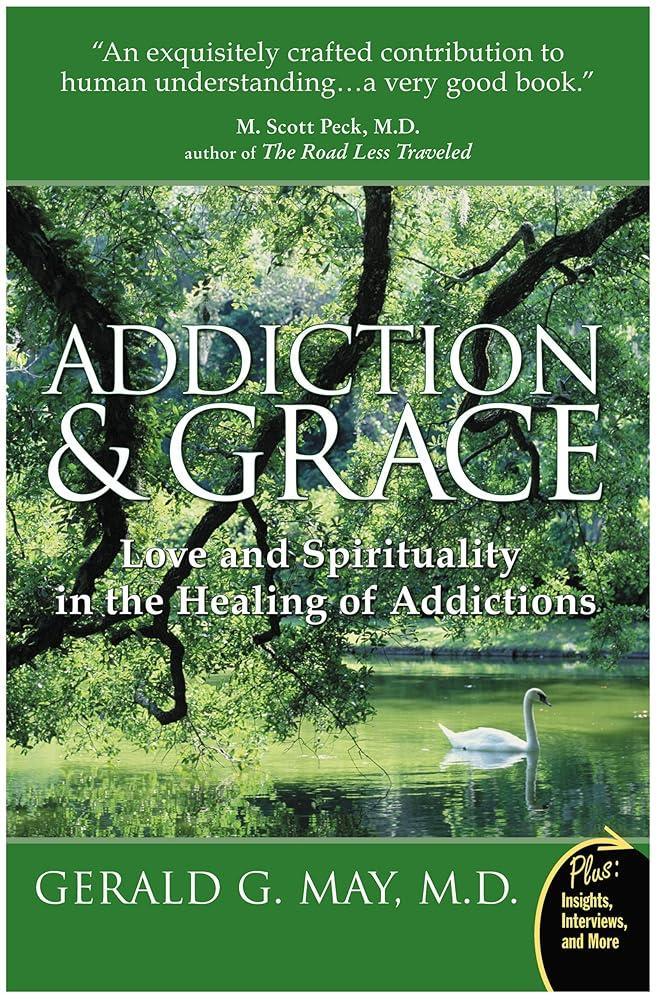 Addiction and Grace: Exploring the Psychology of Addiction, the Power Gerald G. May