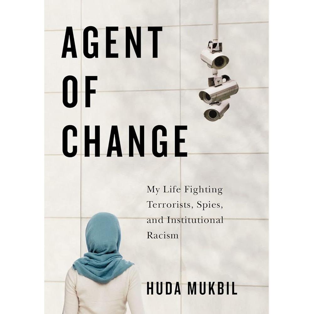 Agent of Change: My Life Fighting Terrorists, Spies, and Institutional Racism by Huda Mukbil