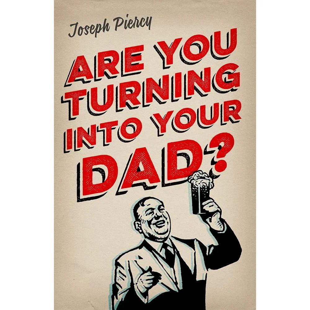 Are You Turning Into Your Dad? by Joseph Piercy
