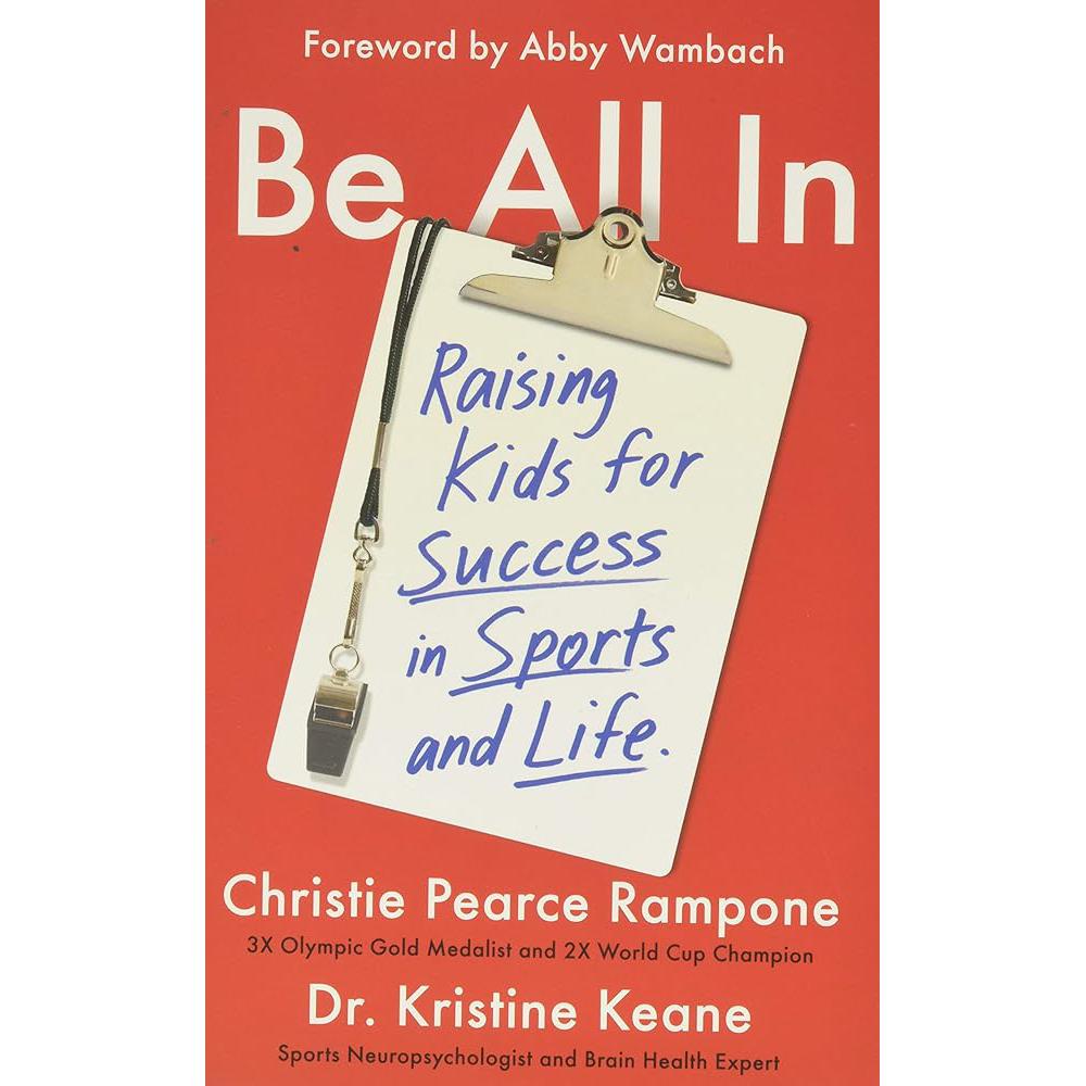 Be All In: Raising Kids for Success in Sports and Life Christie Pearce Rampone, Dr. Kristine Keane, Abby Wambach