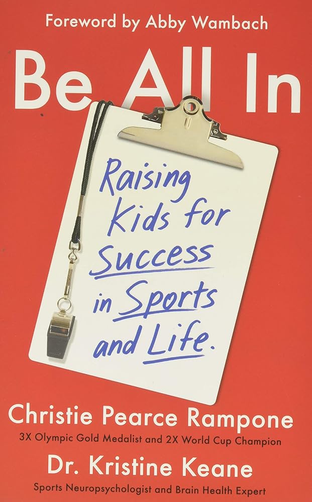Be All In: Raising Kids for Success in Sports and Life Christie Pearce Rampone, Dr. Kristine Keane, Abby Wambach