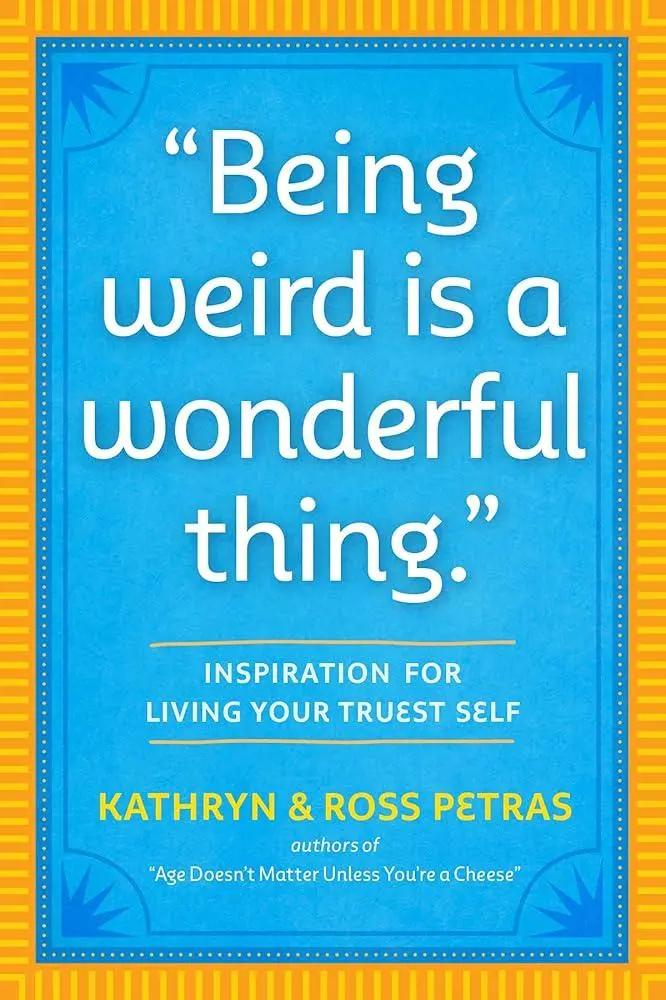 Being Weird Is a Wonderful Thing: Inspiration for Living Your Truest Self