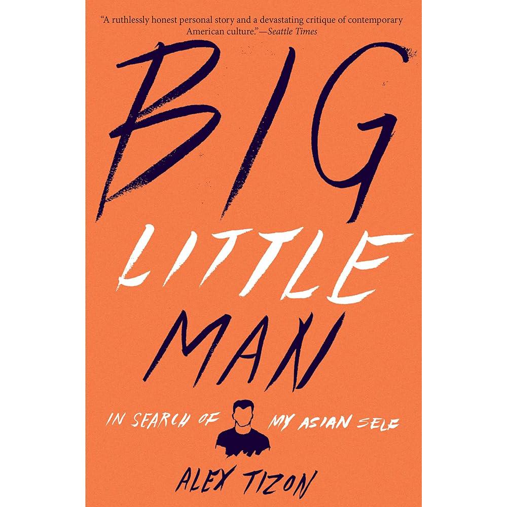 Big Little Man: In Search of My Asian Self Alex Tizon