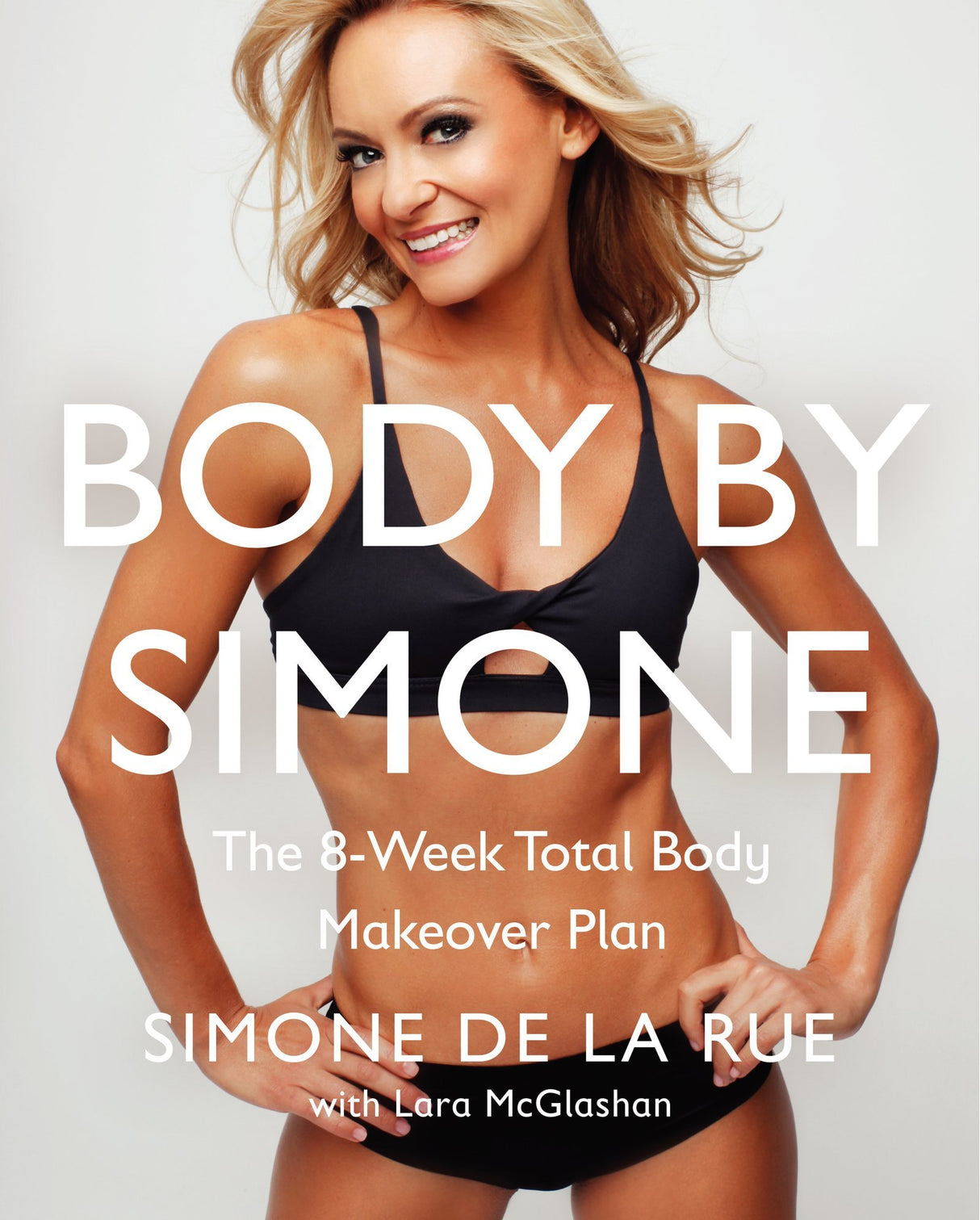 Body By Simone: The 8-Week Total Body Makeover Plan by Simone De La Rue