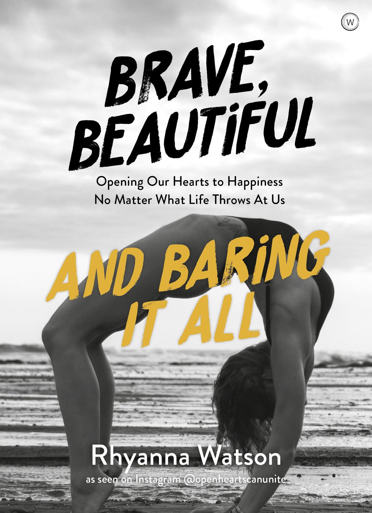 Brave, Beautiful and Baring it All: Opening Our Hearts to Happiness No Matter What Life Throws At Us by Rhyanna Watson