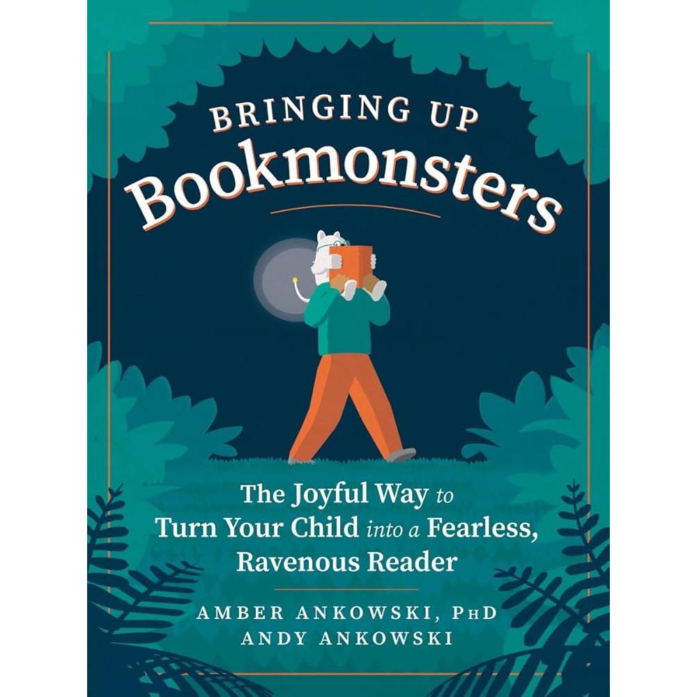 Bringing Up Bookmonsters: The Joyful Way to Turn Your Child into a Fearless, Ravenous Reader Amber Ankowski, Andy Ankowski