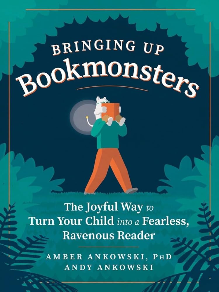 Bringing Up Bookmonsters: The Joyful Way to Turn Your Child into a Fearless, Ravenous Reader Amber Ankowski, Andy Ankowski