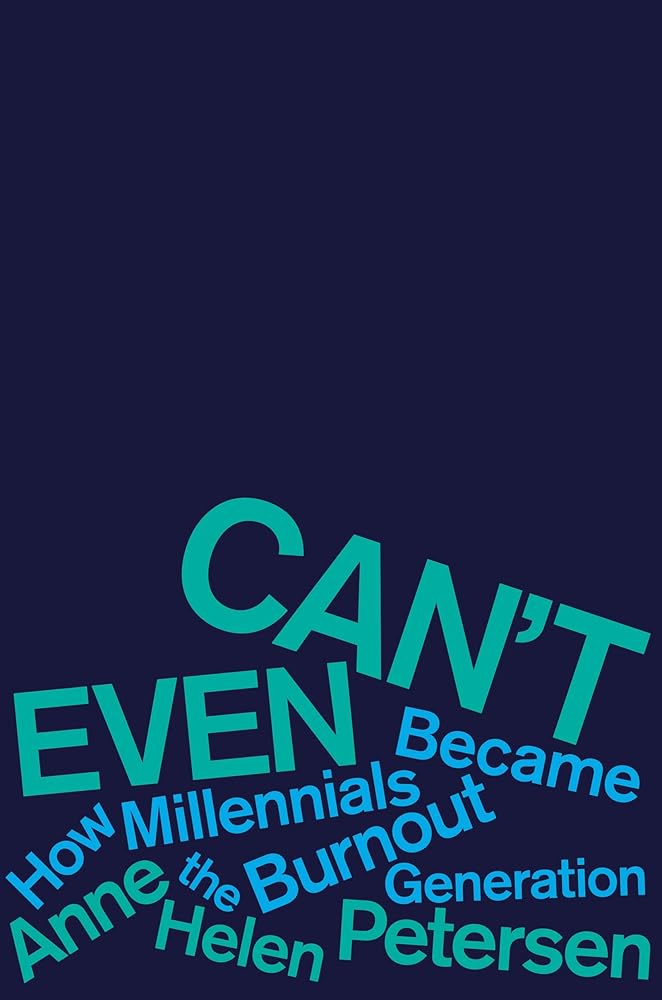 Can't Even: How Millennials Became the Burnout Generation Anne Helen Petersen