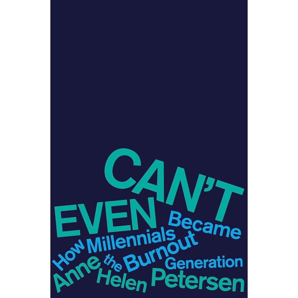 Can't Even: How Millennials Became the Burnout Generation by Anne Helen Petersen