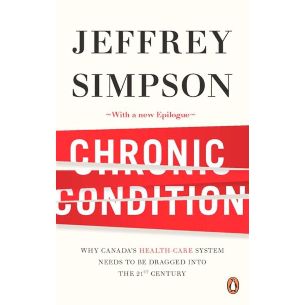 Chronic Condition: Why Canada's Health Care System Needs To Be Jeffrey Simpson