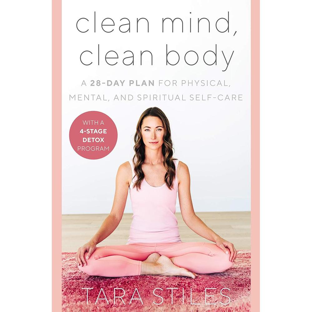 Clean Mind, Clean Body: A 28-Day Plan for Physical, Mental, and Spiritual Self-Care Tara Stiles