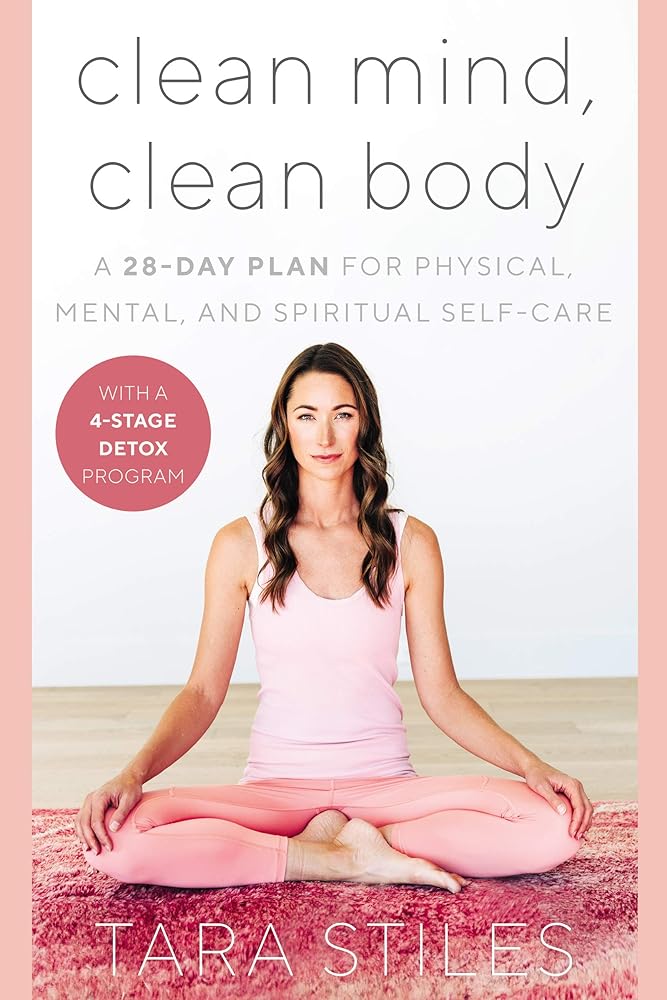 Clean Mind, Clean Body: A 28-Day Plan for Physical, Mental, and Spiritual Self-Care Tara Stiles