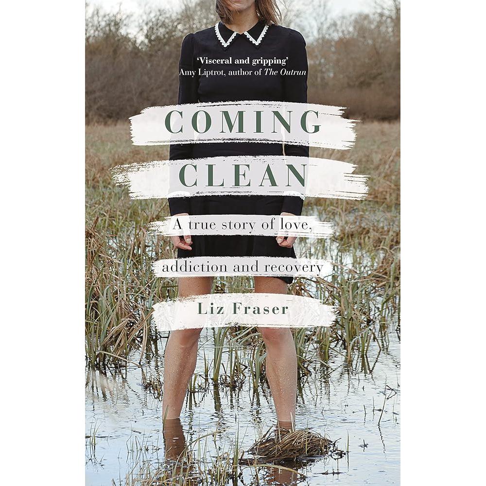Coming Clean: A TRUE story of love, addiction and recovery Liz Fraser