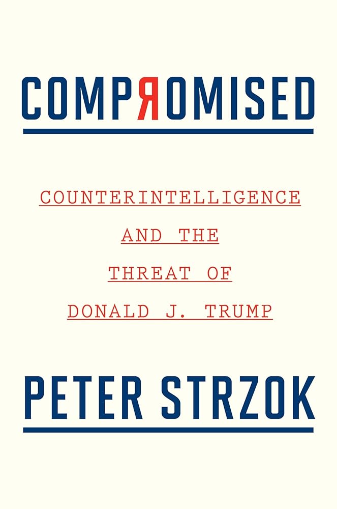 Compromised: Counterintelligence and the Threat of Donald J. Trump Peter Strzok