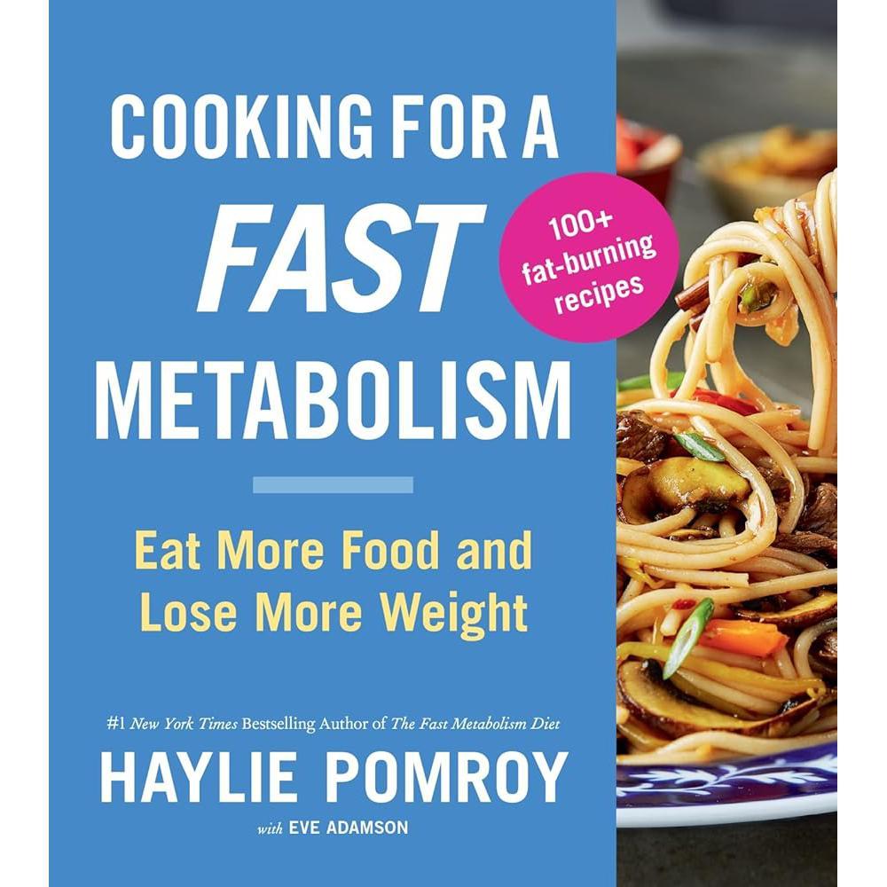 Cooking For A Fast Metabolism: Eat More Food and Lose More Weight by Haylie Pomroy