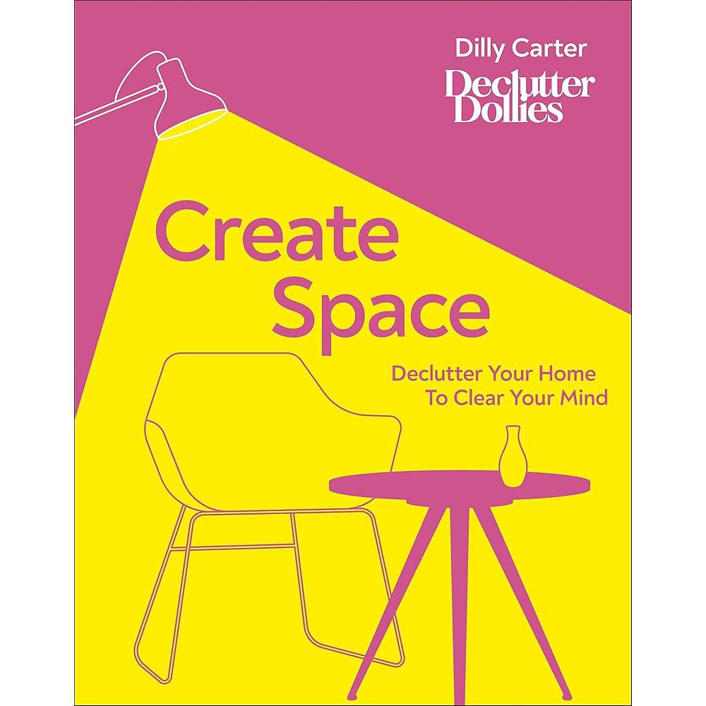 Create Space: Declutter your home to clear your mind Dilly Carter
