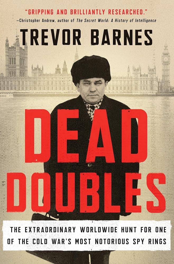 Dead Doubles: The Extraordinary Worldwide Hunt for One of the Cold War's Most Notorious Spy Rings Trevor Barnes