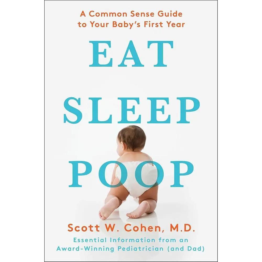 Eat, Sleep, Poop: A Common Sense Guide to Your Baby's First Year by Scott W. Cohen