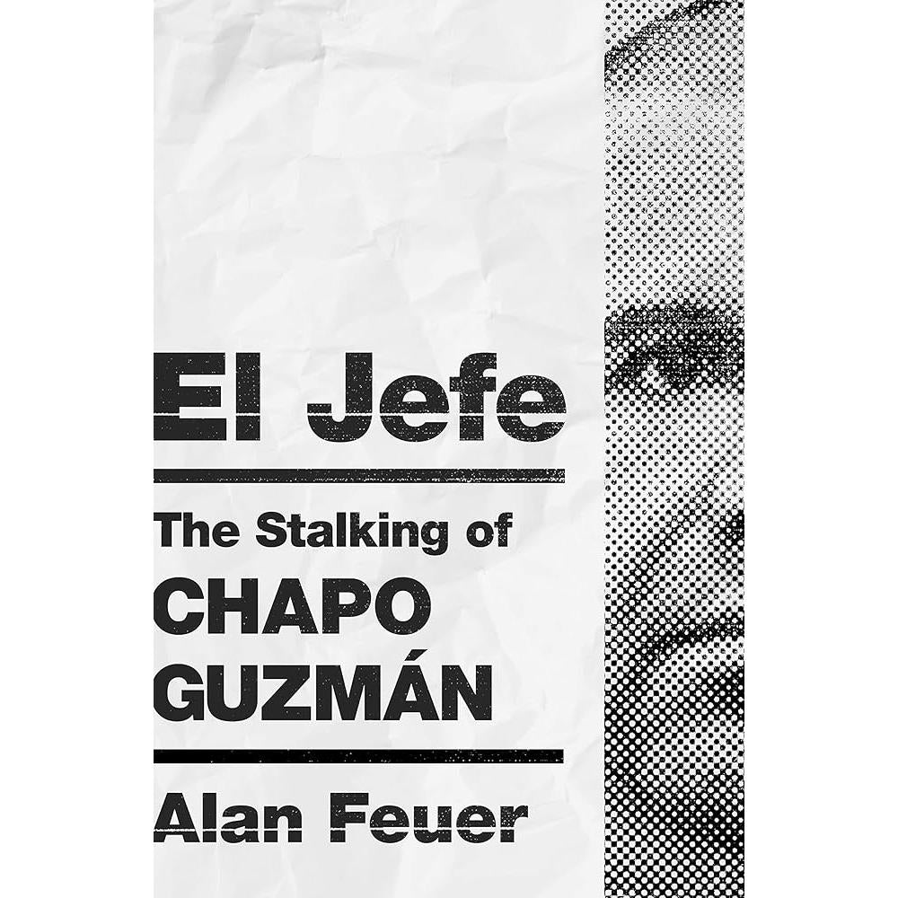 El Jefe: The Stalking of Chapo Guzmán Alan Feuer