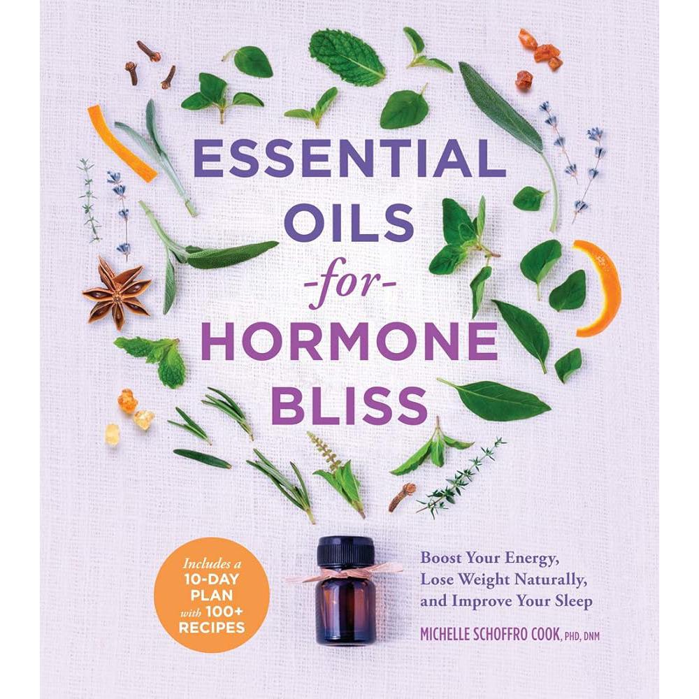 Essential Oils for Hormone Bliss: Boost Your Energy, Lose Weight Michelle Schoffro Cook