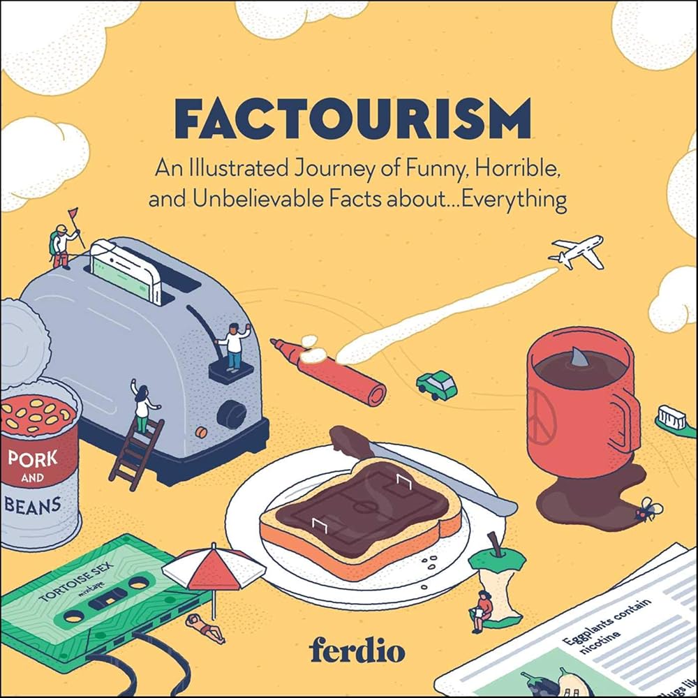 Factourism: An Illustrated Journey of Funny, Horrible, and Unbelievable Facts about…Everything Ferdio