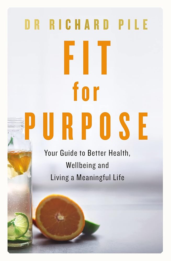 Fit for Purpose: Your Guide to Better Health, Wellbeing and Richard Pile