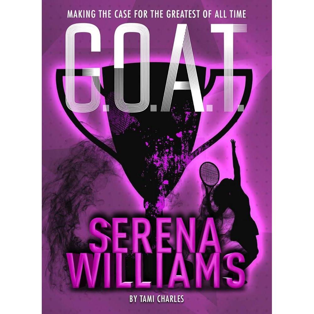 G.O.A.T. - Serena Williams: Making the Case for the Greatest of All Time (G.O.A.T., 2) by Tami Charles