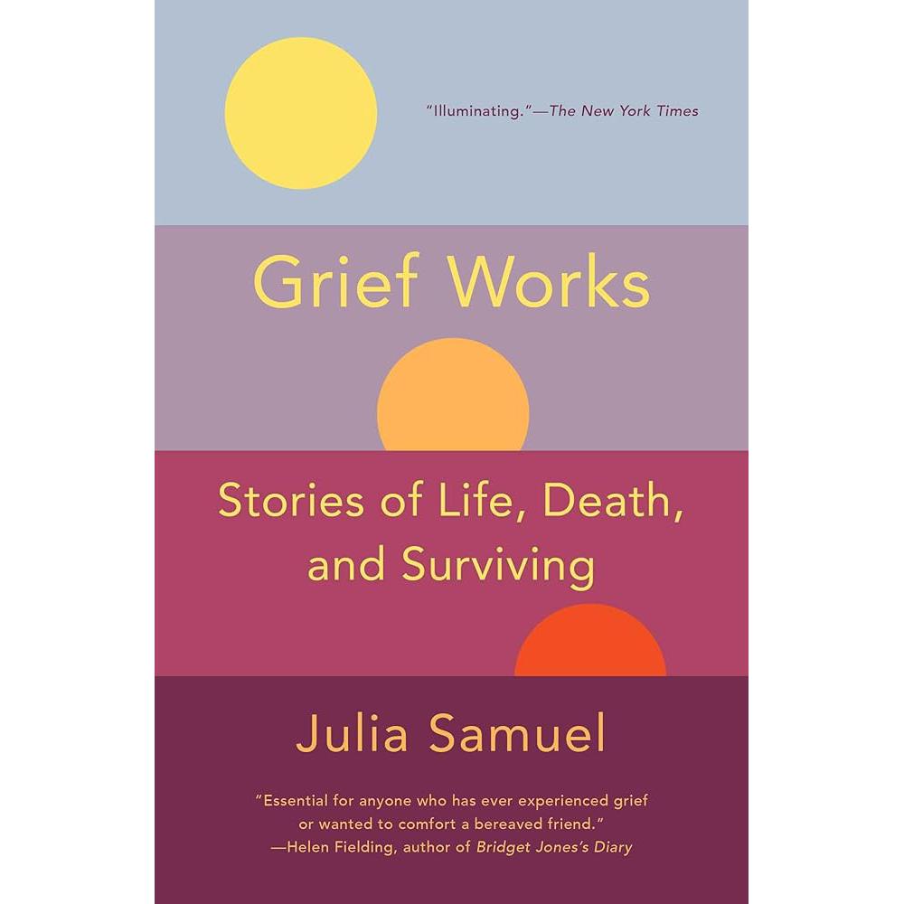 Grief Works: Stories of Life, Death, and Surviving (A Practical Scribner
