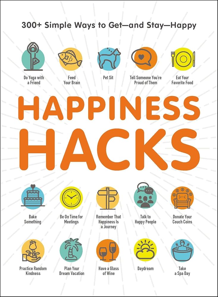 Happiness Hacks: 300+ Simple Ways to Get―and Stay―Happy (Life Hacks Series) Adams Media