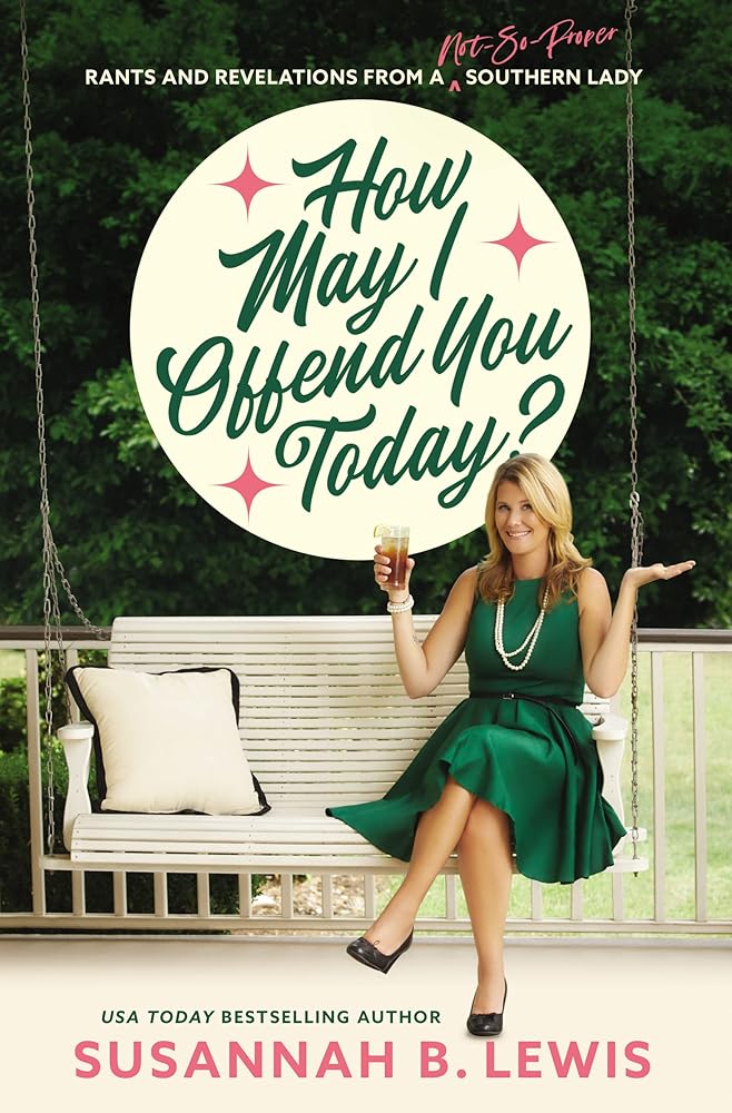 How May I Offend You Today?: Rants and Revelations from a Not-So-Proper Southern Lady Susannah B. Lewis