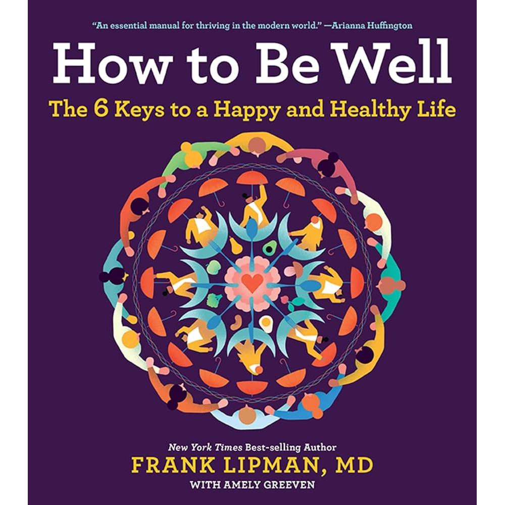 How To Be Well: The 6 Keys to a Happy and Healthy Life