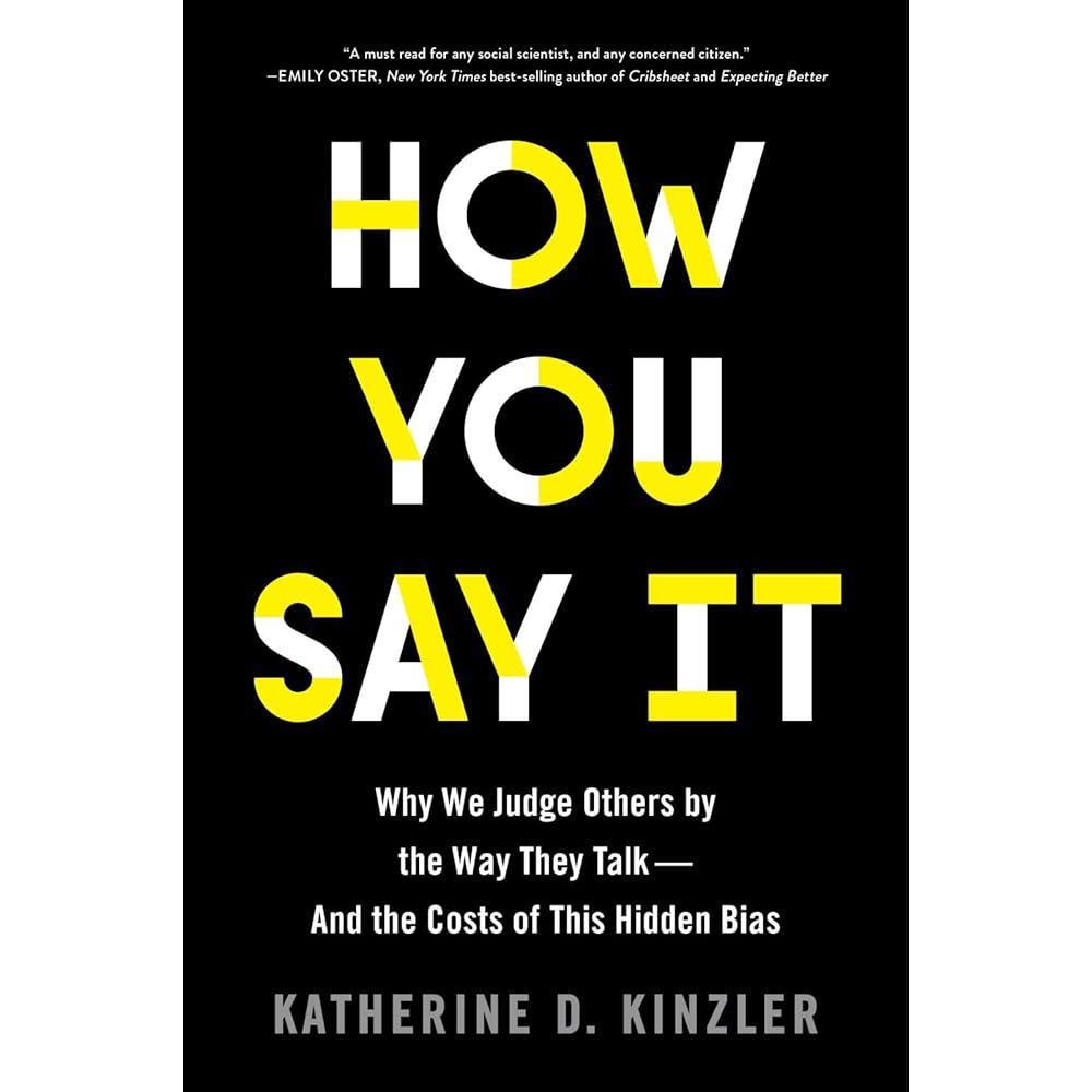 How You Say It: Why We Judge Others by the Way They Talk-And the Costs of This Hidden Bias by Katherine D. Kinzler