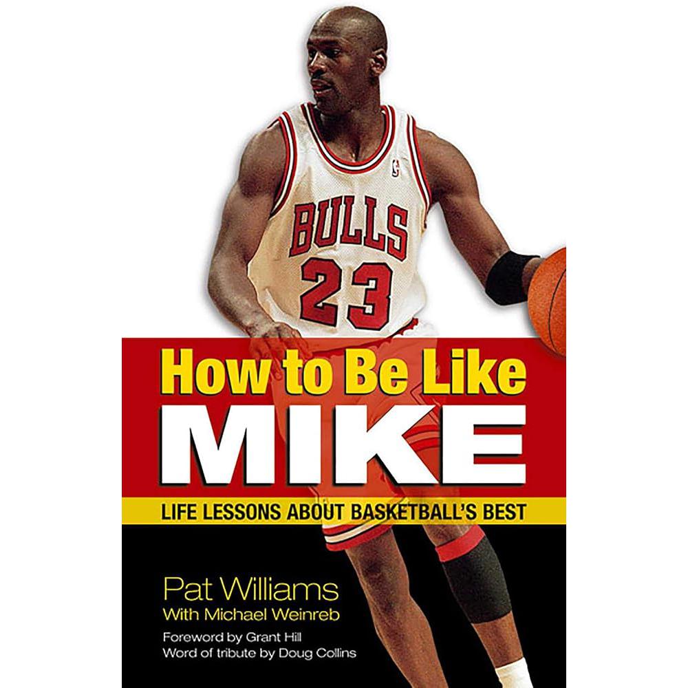 How to Be Like Mike: Life Lessons about Basketball's Best Pat Williams, Grant Hill, Michael Weinreb, Doug Collins