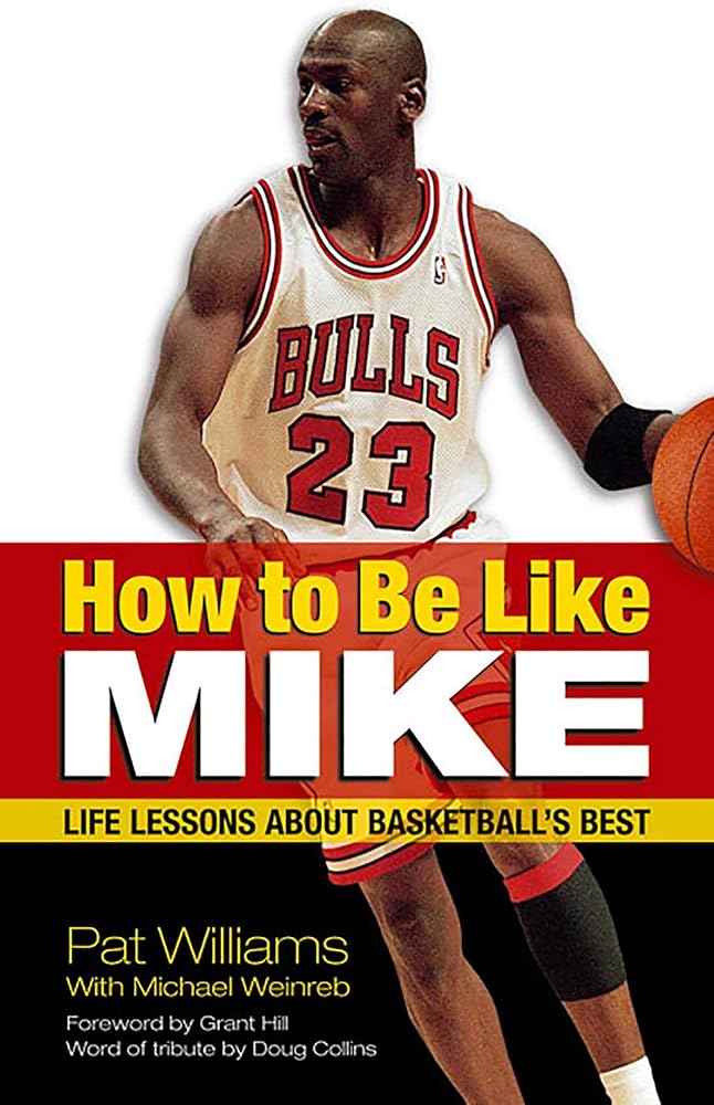 How to Be Like Mike: Life Lessons about Basketball's Best Pat Williams, Grant Hill, Michael Weinreb, Doug Collins