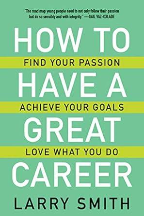 How to Have a Great Career: Find Your Passion, Achieve Larry Smith