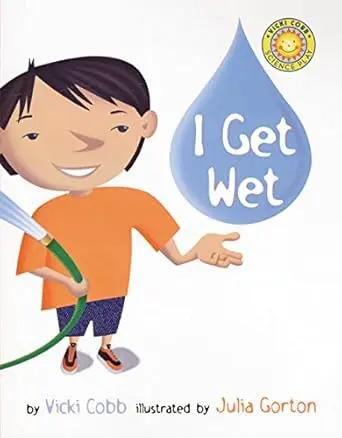 I Get Wet (Vicki Cobb Science Play) by Vicki Cobb, Julia Gorton