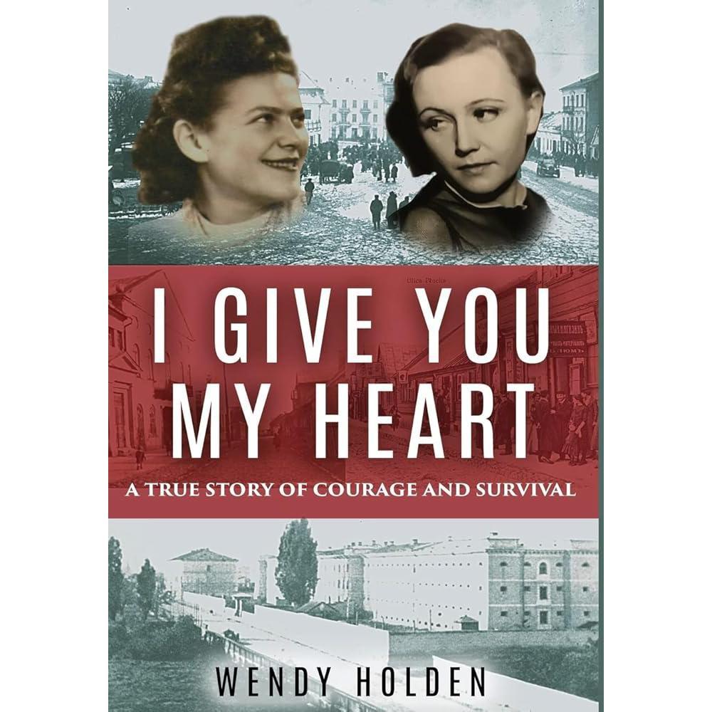 I Give You My Heart: A True Story of Courage and Survival by Wendy Holden