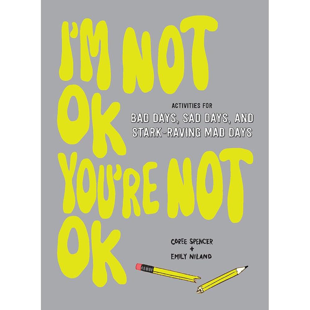 I'm Not OK, You're Not OK (Fill-in Book): Activities for Bad Days, Sad Days, and Stark-Raving Mad Days Coree Spencer, Emily Niland