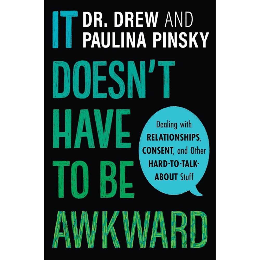 It Doesn't Have to Be Awkward: Dealing with Relationships, Consent, and Other Hard-to-Talk-About Stuff Drew Pinsky, Paulina Pinsky
