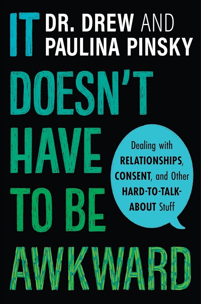 It Doesn't Have to Be Awkward: Dealing with Relationships, Consent, and Other Hard-to-Talk-About Stuff Drew Pinsky, Paulina Pinsky