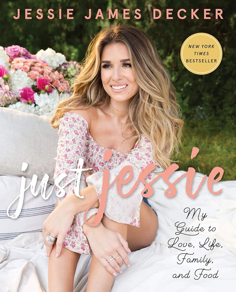 Just Jessie: My Guide to Love, Life, Family, and Food Jessie James Decker