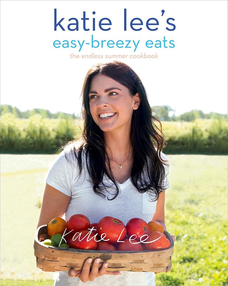 Katie Lee's Easy-Breezy Eats: The Endless Summer Cookbook Katie Lee, Lucy Schaeffer