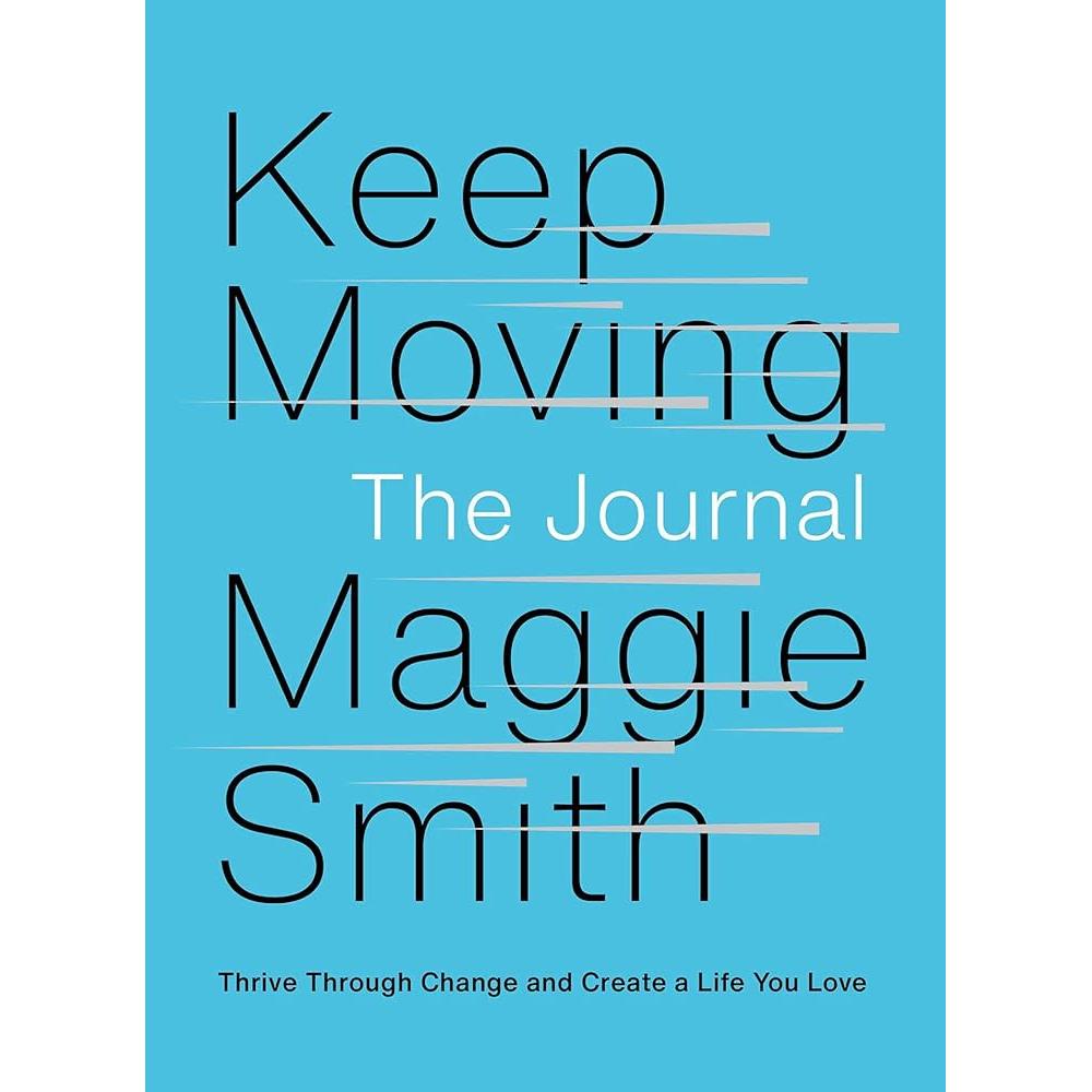Keep Moving: The JournAl: Thrive Through Change And Create a Life You Love By Maggie Smith