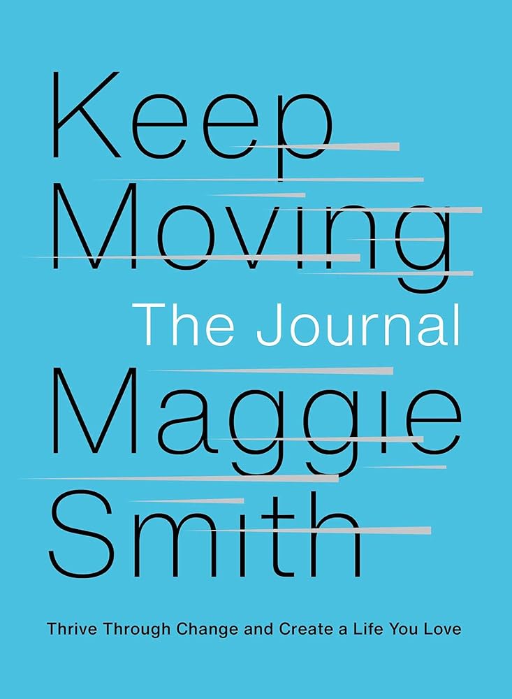Keep Moving: The Journal: Thrive Through Change and Create a Life You Love Maggie Smith