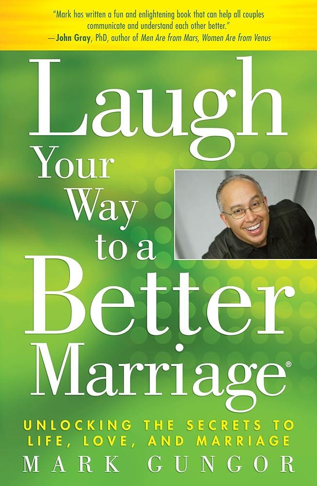 Laugh Your Way to a Better Marriage: Unlocking the Secrets Mark Gungor