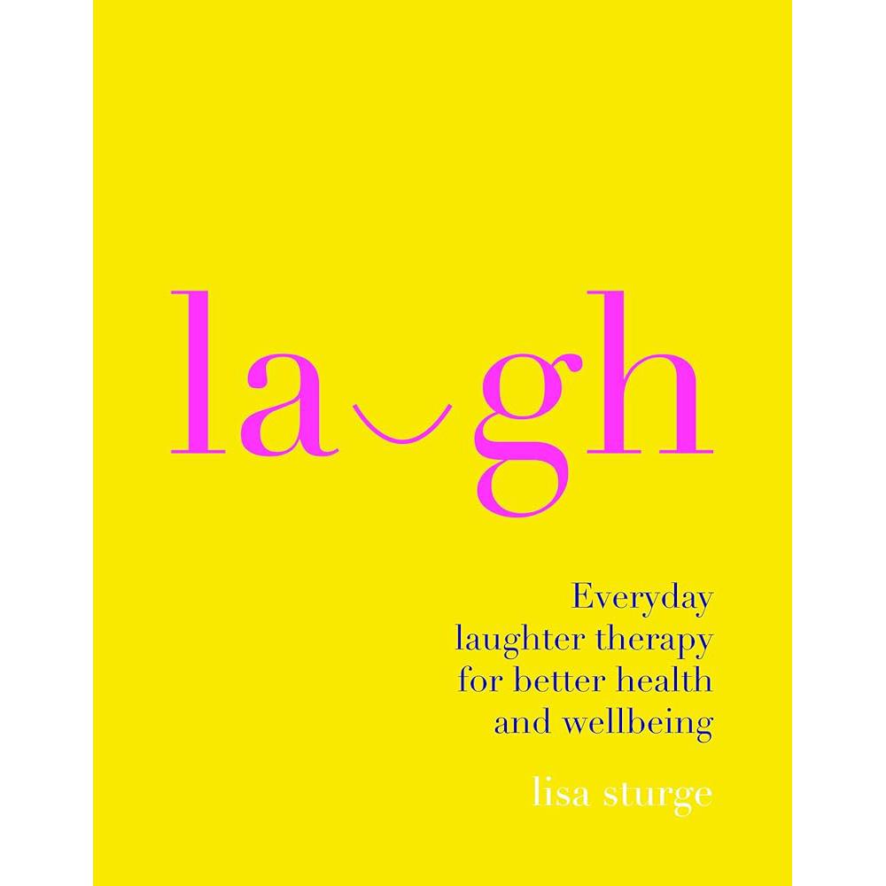 Laugh: Everday Laughter Healing for Greater Happiness and Wellbeing Lisa Sturge
